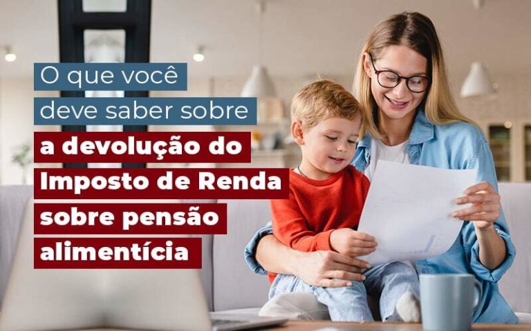 O Que Voce Deve Saber Sobre A Devolucao Do Imposto De Renda Sobre Pensao Alimenticia Blog - Notícias e Artigos Contábeis na Barra da Tijuca - RJ | MF Miller Advogados