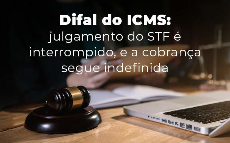 Difal Do Icms Julgamento Do Stf E Interrompido E A Cobranca Segue Indefinida Blog - Notícias e Artigos Contábeis na Barra da Tijuca - RJ | MF Miller Advogados